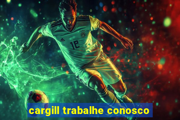 cargill trabalhe conosco